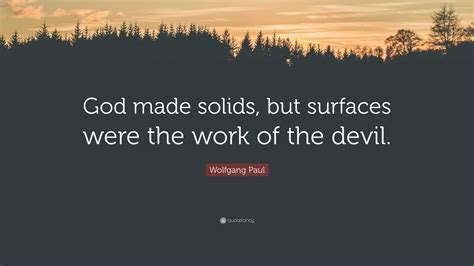 Wolfgang Paul Quote God Made Solids But Surfaces Were The Work Of