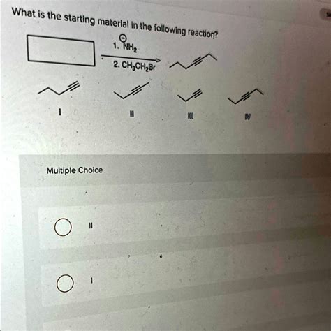 SOLVED: What is the starting material in the following reaction? Multiple Choice II 1 What is ...