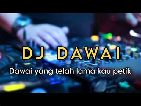 DJ DAWAI YANG TELAH LAMA KAU PETIK YouTube