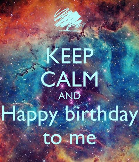 Keep Calm And Happy Birthday To Me Poster Happy Keep Calm O Matic