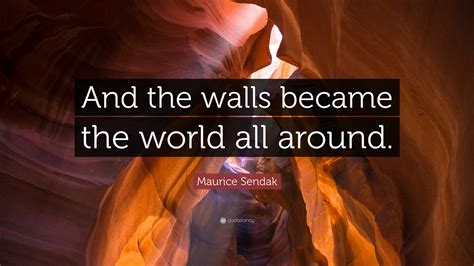 Maurice Sendak Quote And The Walls Became The World All Around”