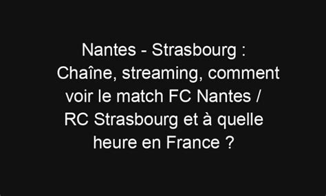 Nantes Strasbourg Cha Ne Streaming Comment Voir Le Match Fc