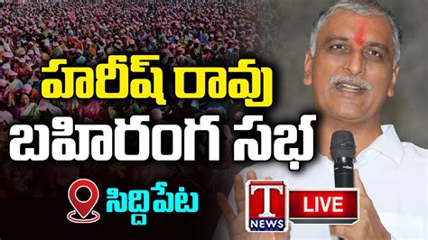 Harish Rao Public Meeting Live Harish Rao Siddipet Tour T News Live