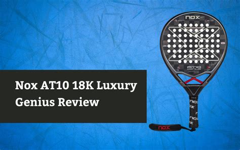 Nox At10 18k Review Padelfyi Padel Racket Review