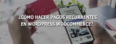 C Mo Hacer Pagos Recurrentes En Wordpress Woocommerce