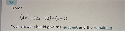 Solved Divide 4x2 32x 32 ÷ X 7 Your Answer Should Give The