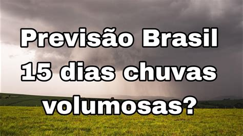 Previsão do tempo no Brasil 15 dias acumulado chuvas volumosas 15