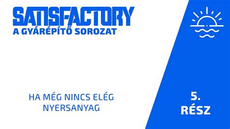 Satisfactory 5 Ha még nincs elég nyersanyag SP YouTube