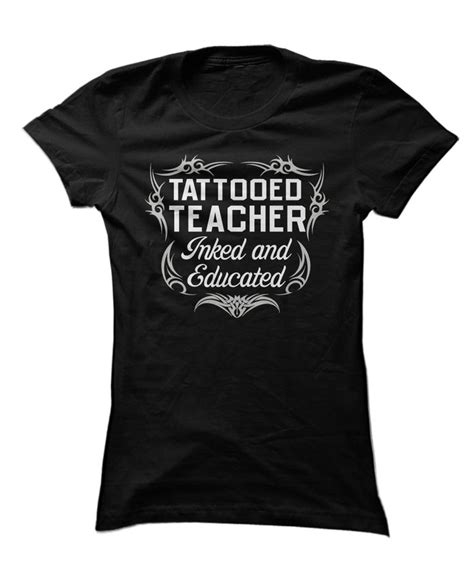 Tattooed Teacher Inked And Educated Funny Tattoo Teacher Apparel Tattooed Teacher Teacher