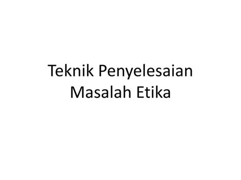 Ppt Teknik Penyelesaian Masalah Etika Powerpoint Presentation Free