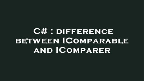 C Difference Between Icomparable And Icomparer Youtube