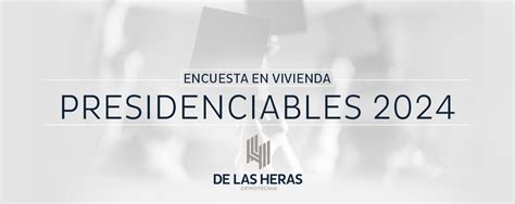 Encuesta En Vivienda “presidenciables 2024” De Las Heras Demotecnia