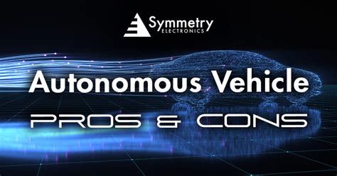 Pros And Cons Of Autonomous Vehicles Symmetry Electronics