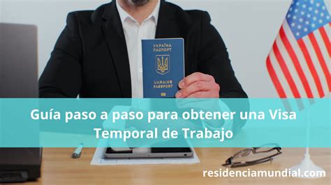 Guía Paso A Paso Para Obtener Una Visa Temporal De Trabajo Tramites De Migración Y Residencia