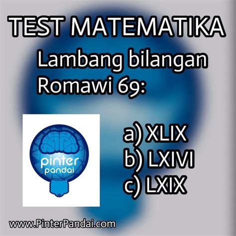 Quiz Matematika Lambang bilangan Romawi 69 a) XLIX b) LXIVI c) LXIX