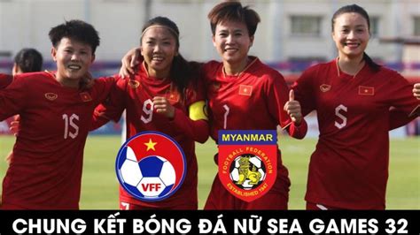 Trực Tiếp Bóng đá Đt Nữ Việt Nam Vs Đt Nữ Myanmar Chung Kết Sea Games