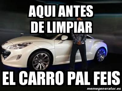 Meme Personalizado Aqui Antes De Limpiar El Carro Pal Feis