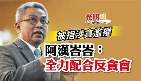 被指涉貪濫權 阿漢峇峇：全力配合反貪會 國內 2022 05 25 光明日报