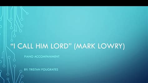 I Call Him Lord Mark Lowry Piano Accompaniment Youtube