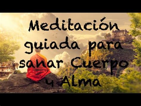 MEDITACIÓN GUIADA PARA SANAR CUERPO Y ALMA SANA TUS HERIDAS CURACIÓN