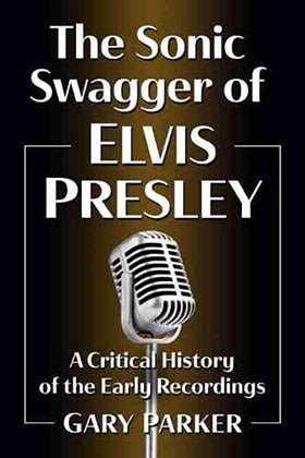 Interview Gary Parker Author Of The Sonic Swagger Of Elvis Presley