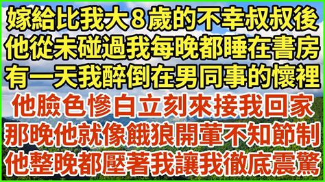 嫁給比我大8歲的不幸叔叔後，他從未碰過我每晚都睡在書房，有一天我醉倒在男同事的懷裡，他臉色慘白立刻來接我回家，那晚他就像餓狼開葷不知節制，他整