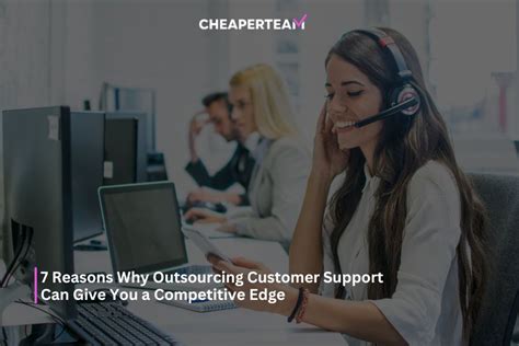 7 Reasons Why Outsourcing Customer Support Can Give You A Competitive Edge