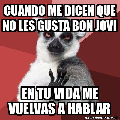 Meme Chill Out Lemur Cuando Me Dicen Que No Les Gusta Bon Jovi En Tu