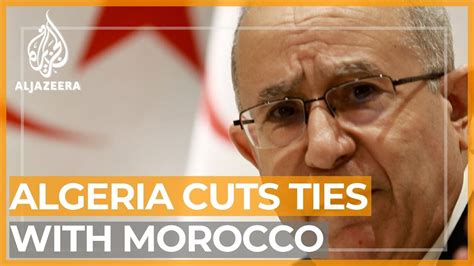 Algeria Cuts Diplomatic Ties With Morocco Over ‘hostile Actions Al