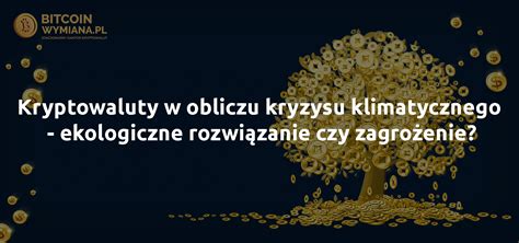 Czy ekologiczne kryptowaluty są rozwiązaniem kryzysu klimatycznego