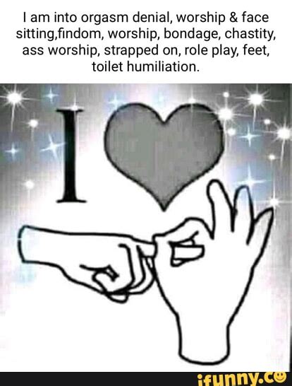 Am Into Orgasm Denial Worship Face Sitting Worship Bondage Chastity Ass Worship Strapped