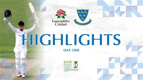 Highlights Lancashire Vs Sussex Day One LV Insurance County