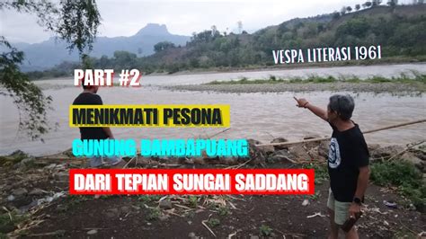 Ep 41 Vespa Literasi 1961 Gunung Bambapuang Dari Tepi Sungai