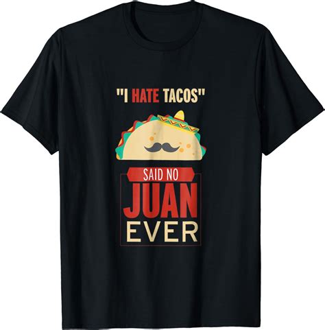 I Hate Tacos Said No Juan Ever Funny Mexican Food Pun Tshirt Clothing