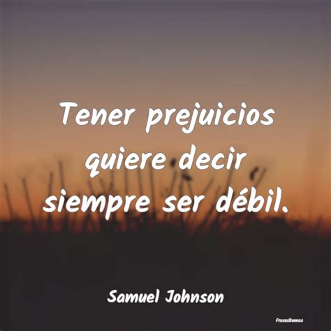 Frases De Samuel Johnson Tener Prejuicios Quiere Decir Siempre Se