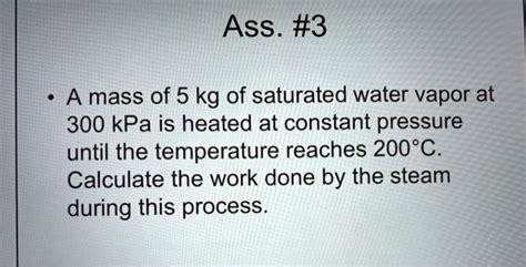 SOLVED Ass 3 A Mass Of 5 Kg Of Saturated Water Vapor At 300 KPa Is