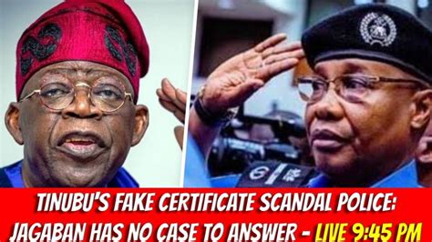 TINUBU S FAKE CERTIFICATE SCANDAL POLICE JAGABAN HAS NO CASE TO ANSWER