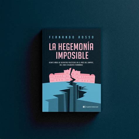 La hegemonía imposible un libro de Fernando Rosso