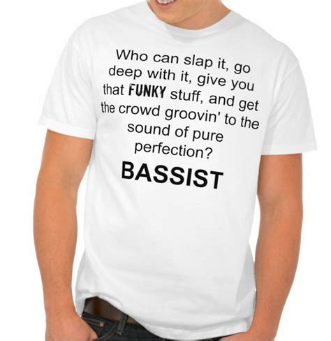 Bass Guitar T-Shirts & T-Shirt Designs | Zazzle | Bassist quotes, T shirt, Shirts