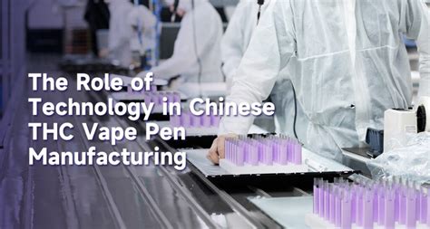 The Role Of Technology In Chinese THC Vape Pen Manufacturing RELEAFY