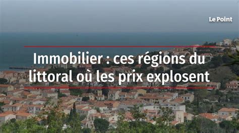 Immobilier Ces R Gions Du Littoral O Les Prix Explosent Vid O