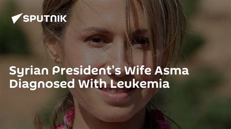 Syrian President S Wife Asma Diagnosed With Leukemia