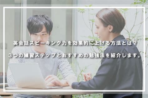 英会話スピーキング力を効果的に上げる方法とは？3つの練習ステップとおすすめの勉強法を紹介します。