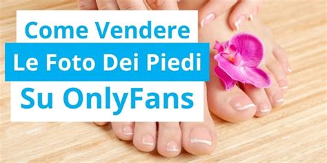 Come Vendere Foto Dei Piedi Su OnlyFans Guida E Guadagni