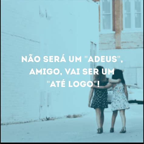 Frases De Despedida De Amigos Para Mostrar O Valor Deles Na Sua Vida