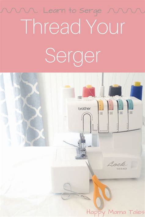 Learn To Thread Your Serger Machine Happy Mama Tales Serger Serger Tutorial Sewing