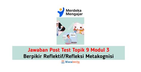 Jawaban Topik 9 Modul 3 Berpikir Reflektif Refleksi Metakognisi Waca