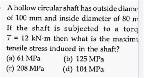 Solved A Hollow Circular Shaft Has Outside Diame Of 100 Mm Chegg