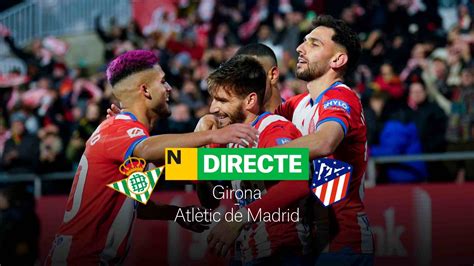 Girona Atl Tic De Madrid De Laliga Ea Sports Directe Resultat