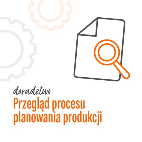 Doradczy przegląd procesu planowania produkcji wraz z listą